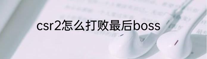 csr2怎么打败最后boss