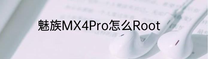 魅族MX4Pro怎么Root
