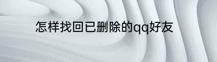 怎样找回已删除的qq好友
