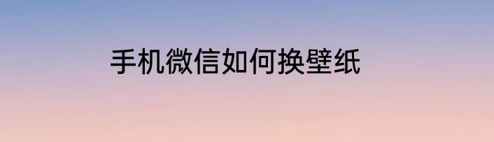 手机微信如何换壁纸