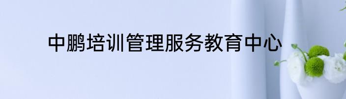 中鹏培训管理服务教育中心