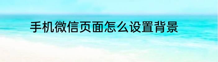 手机微信页面怎么设置背景