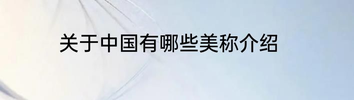 关于中国有哪些美称介绍
