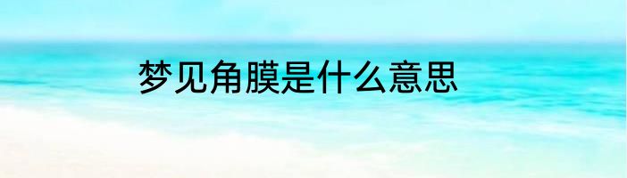 梦见角膜是什么意思