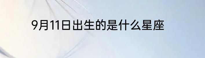 9月11日出生的是什么星座