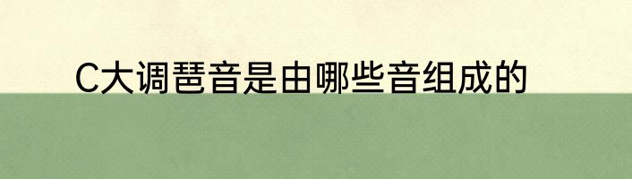 C大调琶音是由哪些音组成的
