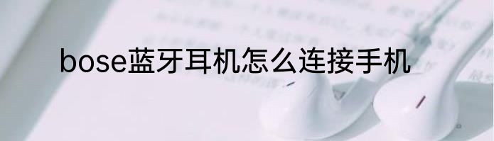 bose蓝牙耳机怎么连接手机