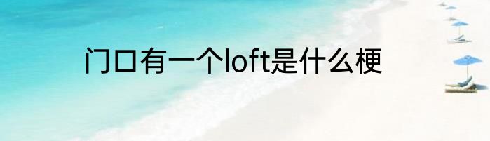 门口有一个loft是什么梗