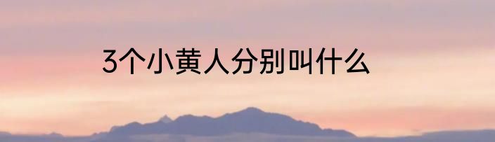 3个小黄人分别叫什么