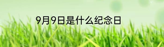 9月9日是什么纪念日