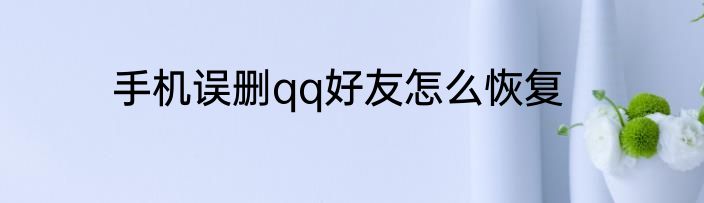 手机误删qq好友怎么恢复