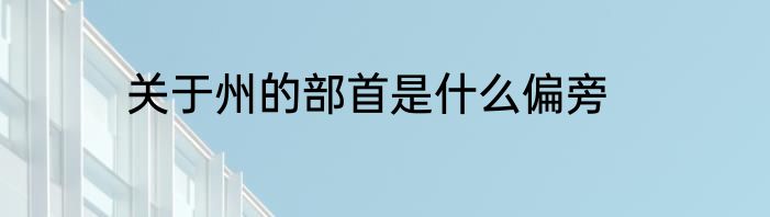 关于州的部首是什么偏旁