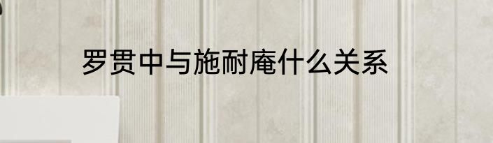 罗贯中与施耐庵什么关系