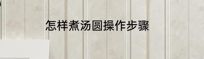 怎样煮汤圆操作步骤
