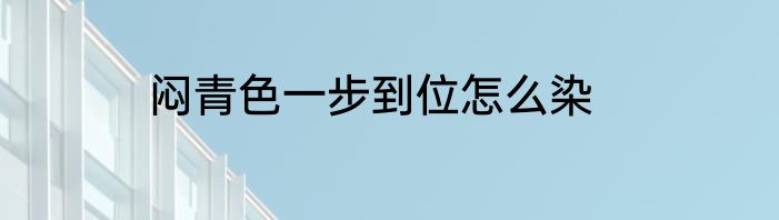 闷青色一步到位怎么染