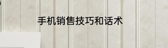 手机销售技巧和话术