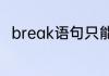 break语句只能用于for循环语句中