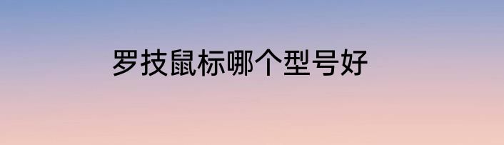 罗技鼠标哪个型号好