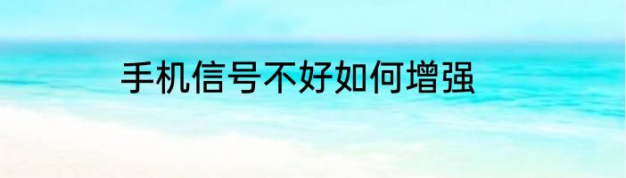 手机信号不好如何增强