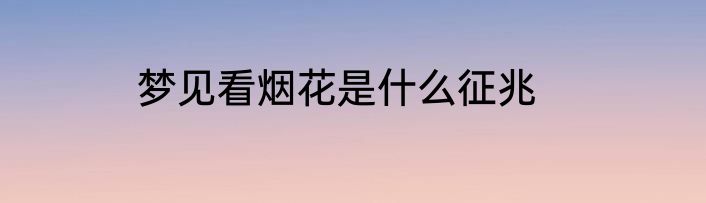 梦见看烟花是什么征兆