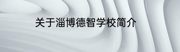 关于淄博德智学校简介