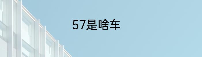57是啥车