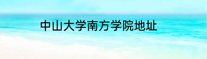 中山大学南方学院地址
