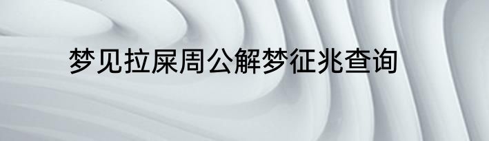 梦见拉屎周公解梦征兆查询