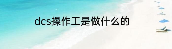 dcs操作工是做什么的