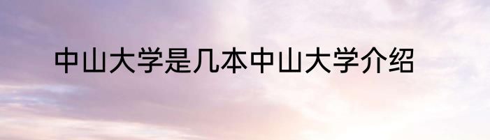 中山大学是几本中山大学介绍