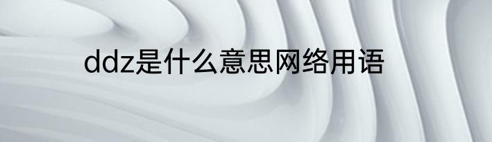 ddz是什么意思网络用语