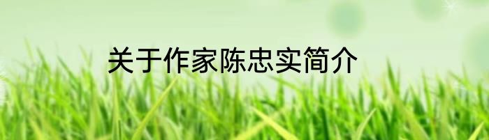 关于作家陈忠实简介