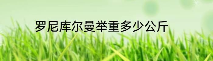 罗尼库尔曼举重多少公斤