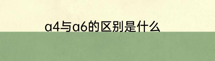 a4与a6的区别是什么