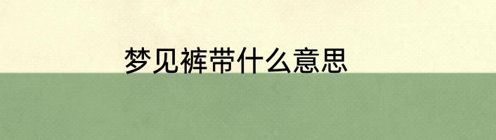 梦见裤带什么意思