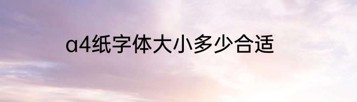 a4纸字体大小多少合适