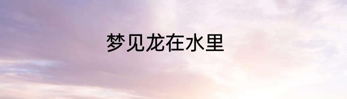 梦见龙在水里