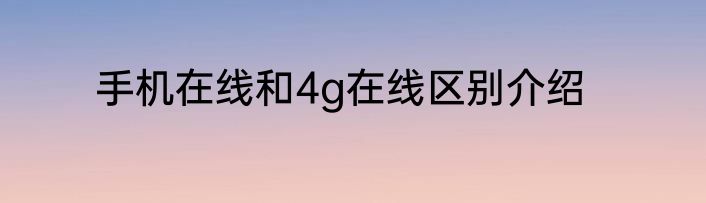 手机在线和4g在线区别介绍