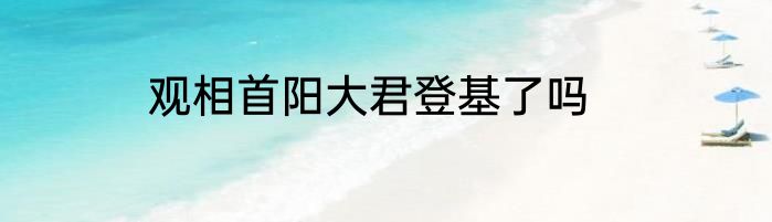 观相首阳大君登基了吗