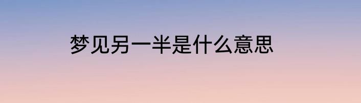 梦见另一半是什么意思