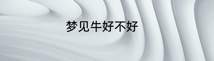 梦见牛好不好