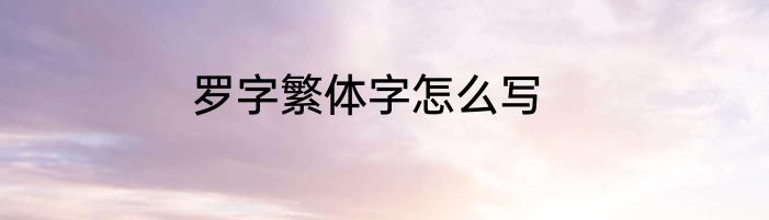 罗字繁体字怎么写