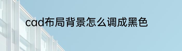cad布局背景怎么调成黑色