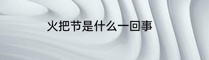 火把节是什么一回事