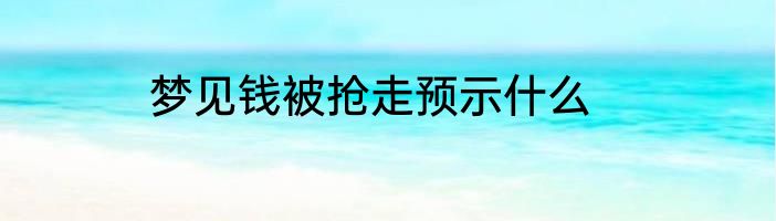 梦见钱被抢走预示什么