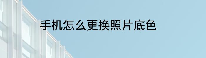 手机怎么更换照片底色