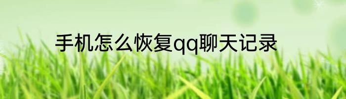 手机怎么恢复qq聊天记录