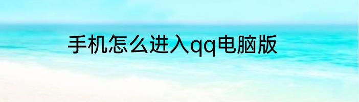 手机怎么进入qq电脑版