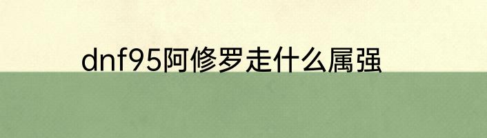 dnf95阿修罗走什么属强