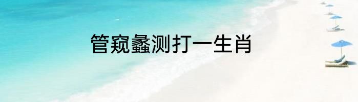 管窥蠡测打一生肖